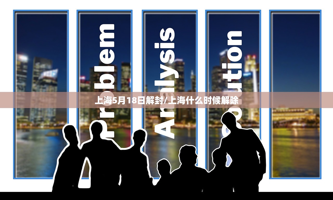 上海5月18日解封/上海什么时候解除
