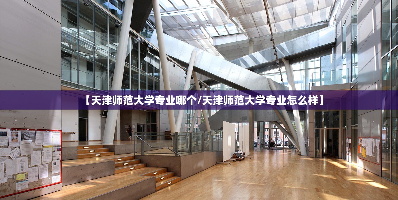【天津师范大学专业哪个/天津师范大学专业怎么样】