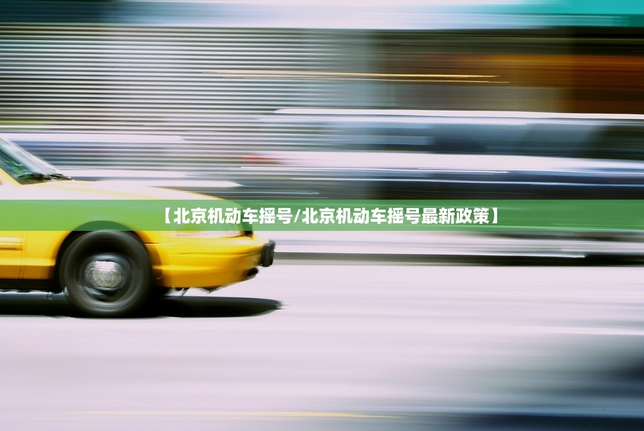 【北京机动车摇号/北京机动车摇号最新政策】