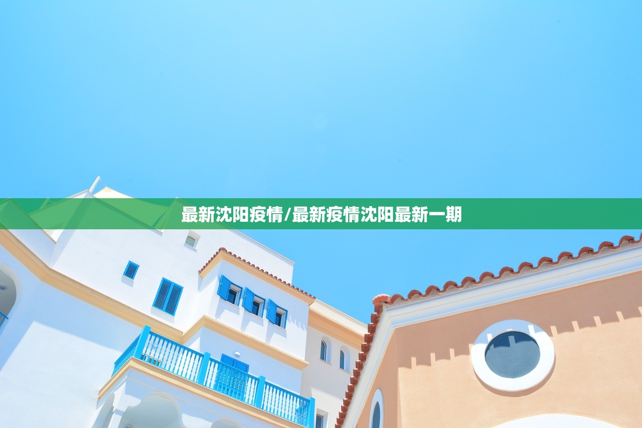 最新沈阳疫情/最新疫情沈阳最新一期