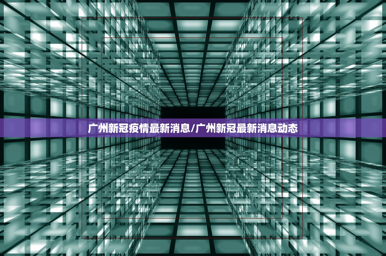广州新冠疫情最新消息/广州新冠最新消息动态