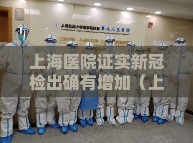 上海医院证实新冠检出确有增加（上海新冠病人在哪家医院）