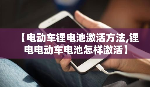 【电动车锂电池激活方法,锂电电动车电池怎样激活】 【电动车锂电池激活方法,锂电电动车电池怎样激活】
