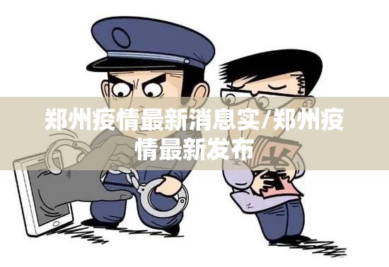 郑州疫情最新消息实/郑州疫情最新发布 郑州疫情最新消息实/郑州疫情最新发布
