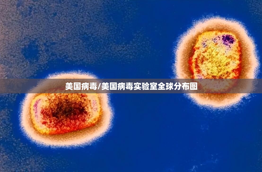 美国病毒/美国病毒实验室全球分布图 美国病毒/美国病毒实验室全球分布图