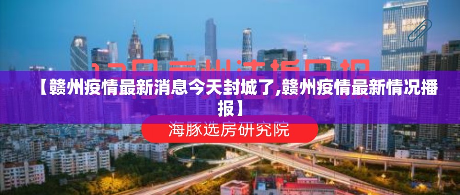 【赣州疫情最新消息今天封城了,赣州疫情最新情况播报】