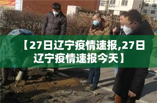 【27日辽宁疫情速报,27日辽宁疫情速报今天】