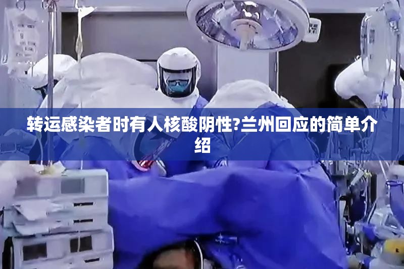 转运感染者时有人核酸阴性?兰州回应的简单介绍 转运感染者时有人核酸阴性?兰州回应的简单介绍