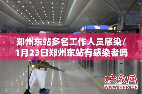 郑州东站多名工作人员感染/1月23日郑州东站有感染者吗 郑州东站多名工作人员感染/1月23日郑州东站有感染者吗