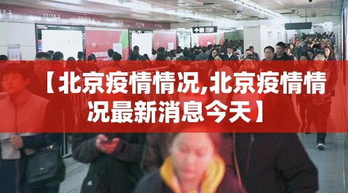 【北京疫情情况,北京疫情情况最新消息今天】 【北京疫情情况,北京疫情情况最新消息今天】
