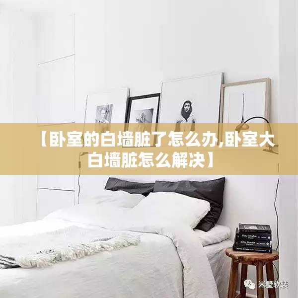 【卧室的白墙脏了怎么办,卧室大白墙脏怎么解决】
