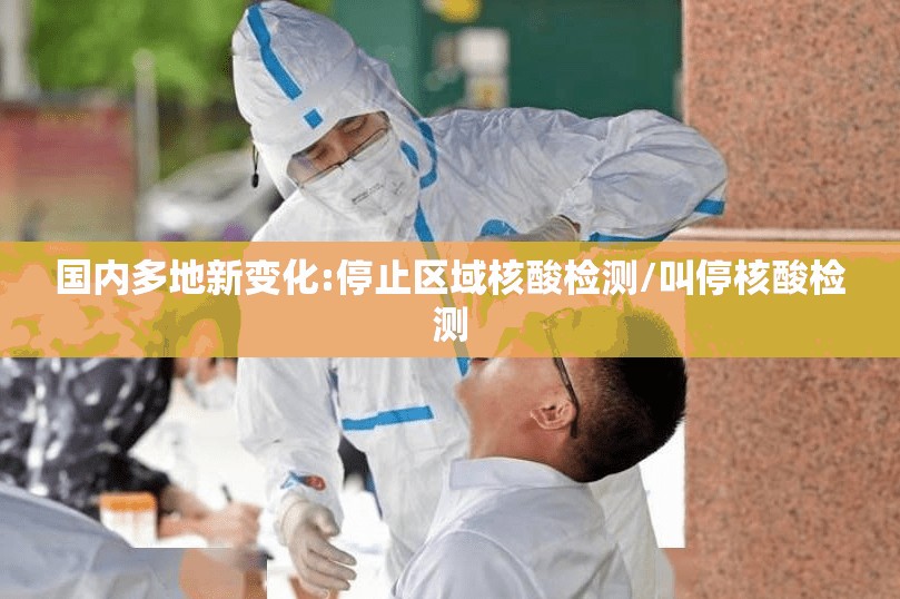 国内多地新变化:停止区域核酸检测/叫停核酸检测 国内多地新变化:停止区域核酸检测/叫停核酸检测