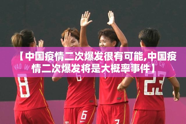 【中国疫情二次爆发很有可能,中国疫情二次爆发将是大概率事件】 【中国疫情二次爆发很有可能,中国疫情二次爆发将是大概率事件】
