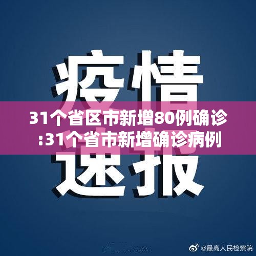 31个省区市新增80例确诊:31个省市新增确诊病例 31个省区市新增80例确诊:31个省市新增确诊病例
