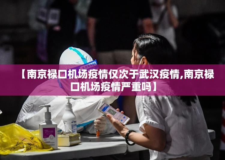 【南京禄口机场疫情仅次于武汉疫情,南京禄口机场疫情严重吗】 【南京禄口机场疫情仅次于武汉疫情,南京禄口机场疫情严重吗】