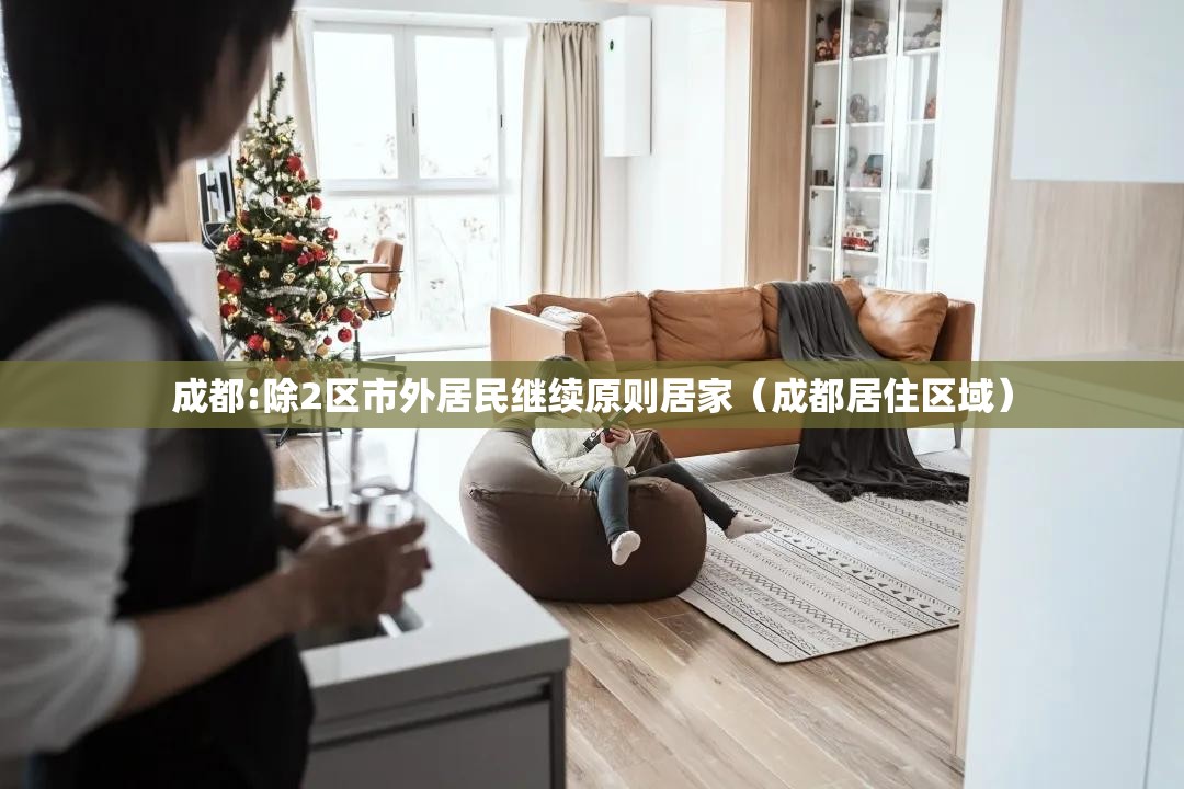 成都:除2区市外居民继续原则居家（成都居住区域）