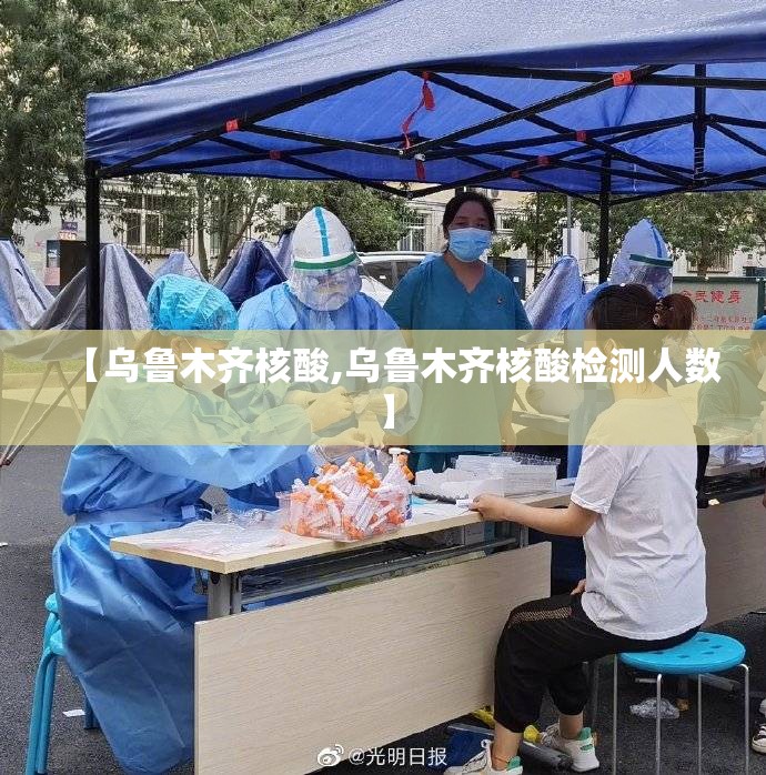 【乌鲁木齐核酸,乌鲁木齐核酸检测人数】
