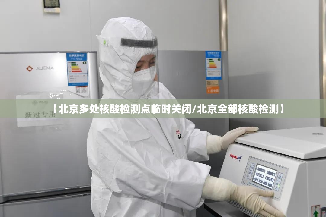 【北京多处核酸检测点临时关闭/北京全部核酸检测】 【北京多处核酸检测点临时关闭/北京全部核酸检测】