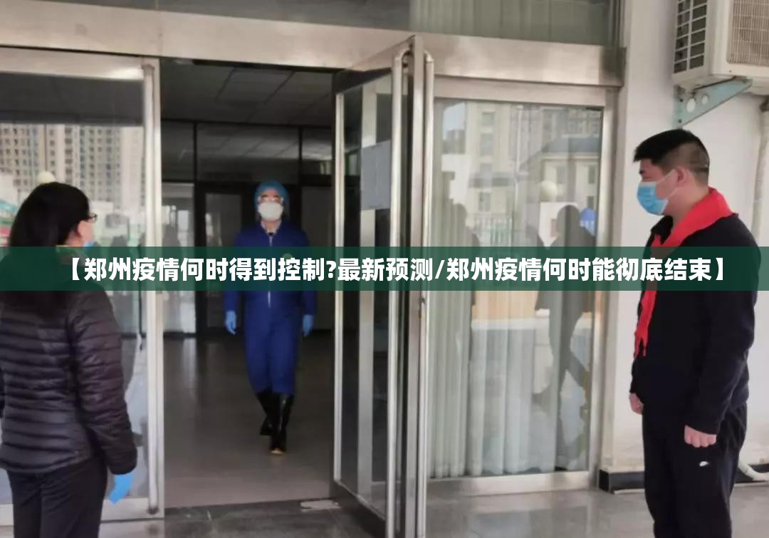 【郑州疫情何时得到控制?最新预测/郑州疫情何时能彻底结束】 【郑州疫情何时得到控制?最新预测/郑州疫情何时能彻底结束】