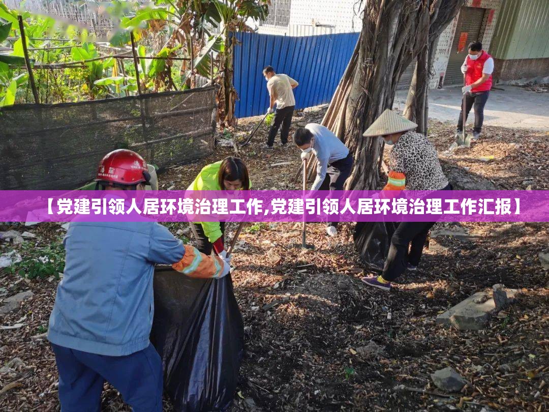 【党建引领人居环境治理工作,党建引领人居环境治理工作汇报】 【党建引领人居环境治理工作,党建引领人居环境治理工作汇报】