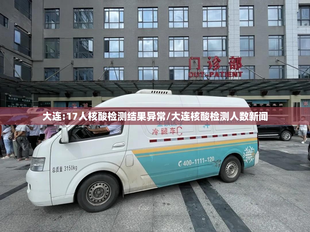 大连:17人核酸检测结果异常/大连核酸检测人数新闻 大连:17人核酸检测结果异常/大连核酸检测人数新闻
