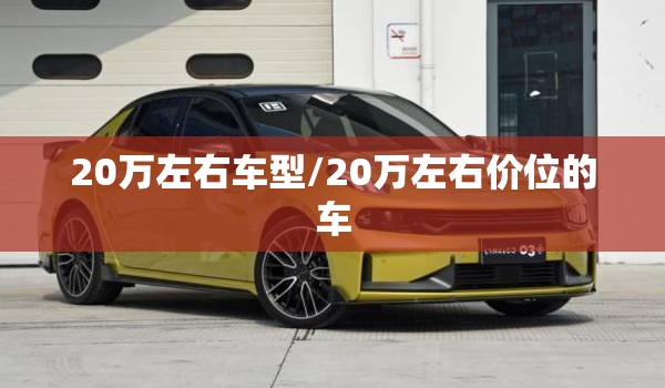 20万左右车型/20万左右价位的车 20万左右车型/20万左右价位的车