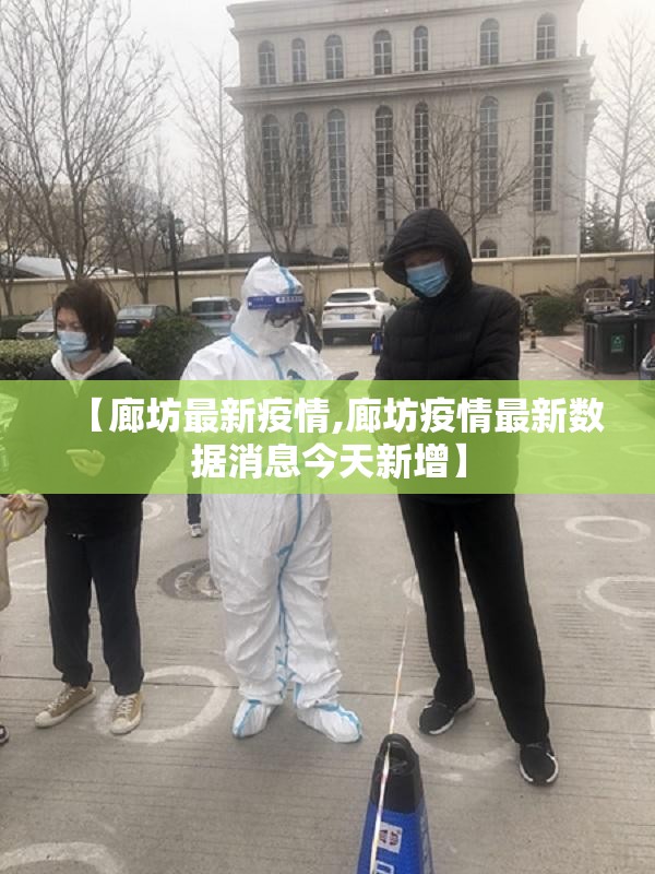 【廊坊最新疫情,廊坊疫情最新数据消息今天新增】