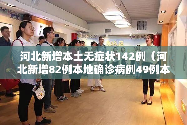 河北新增本土无症状142例(河北新增82例本地确诊病例49例本地无症状感染者) 河北新增本土无症状142例(河北新增82例本地确诊病例49例本地无症状感染者)