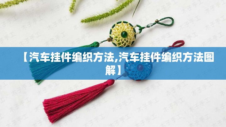 【汽车挂件编织方法,汽车挂件编织方法图解】 【汽车挂件编织方法,汽车挂件编织方法图解】