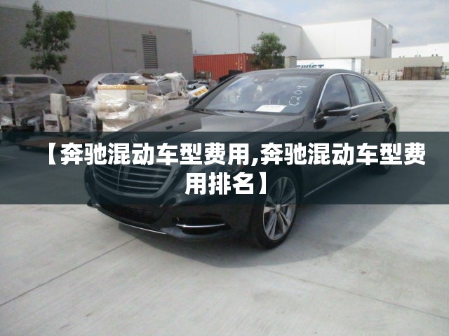 【奔驰混动车型费用,奔驰混动车型费用排名】