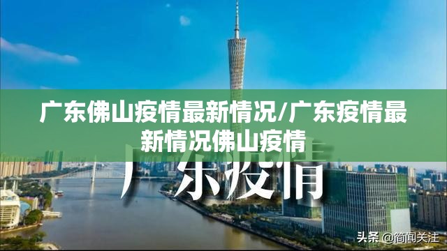 广东佛山疫情最新情况/广东疫情最新情况佛山疫情