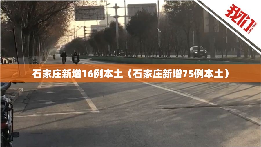 石家庄新增16例本土（石家庄新增75例本土）