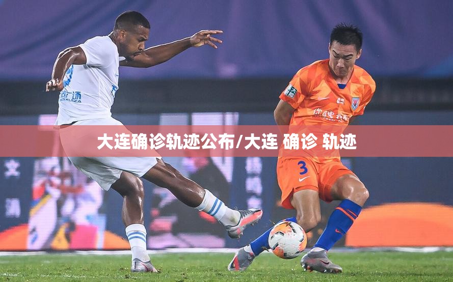 大连确诊轨迹公布/大连 确诊 轨迹