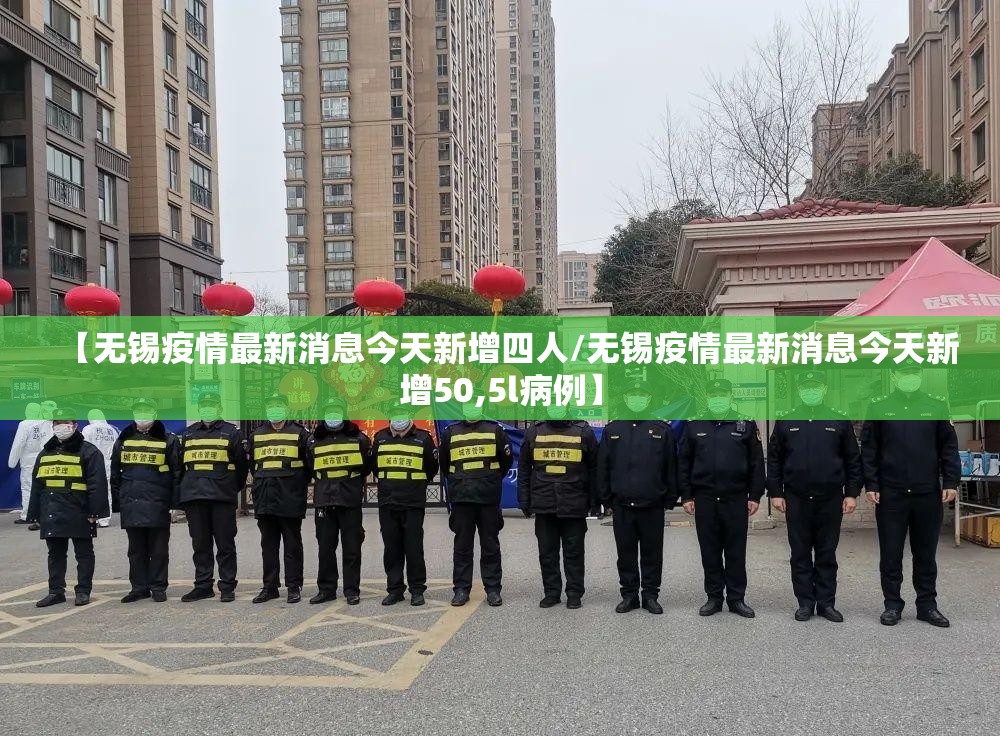 【无锡疫情最新消息今天新增四人/无锡疫情最新消息今天新增50,5l病例】 【无锡疫情最新消息今天新增四人/无锡疫情最新消息今天新增50,5l病例】