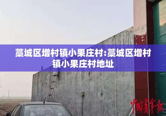 藁城区增村镇小果庄村:藁城区增村镇小果庄村地址