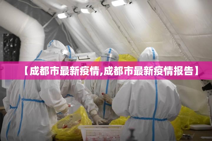 【成都市最新疫情,成都市最新疫情报告】 【成都市最新疫情,成都市最新疫情报告】