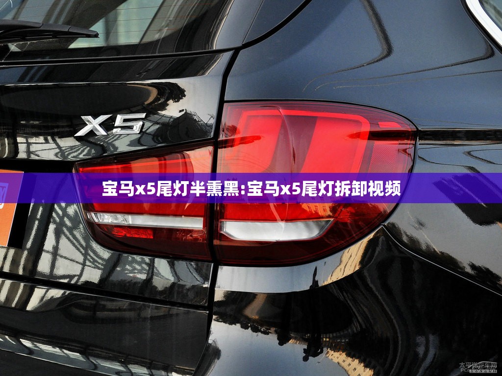 宝马x5尾灯半熏黑:宝马x5尾灯拆卸视频