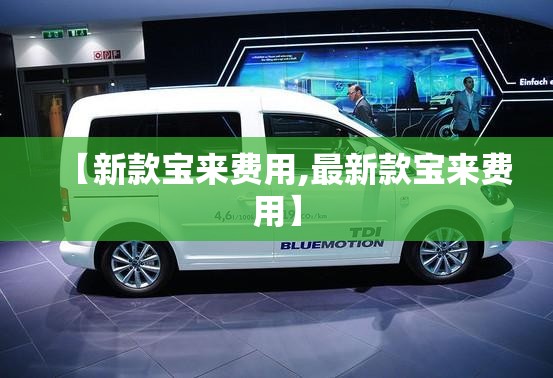 【新款宝来费用,最新款宝来费用】 【新款宝来费用,最新款宝来费用】