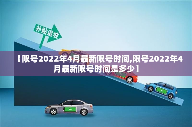 【限号2022年4月最新限号时间,限号2022年4月最新限号时间是多少】 【限号2022年4月最新限号时间,限号2022年4月最新限号时间是多少】
