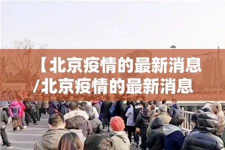 【北京疫情的最新消息/北京疫情的最新消息今天】 【北京疫情的最新消息/北京疫情的最新消息今天】