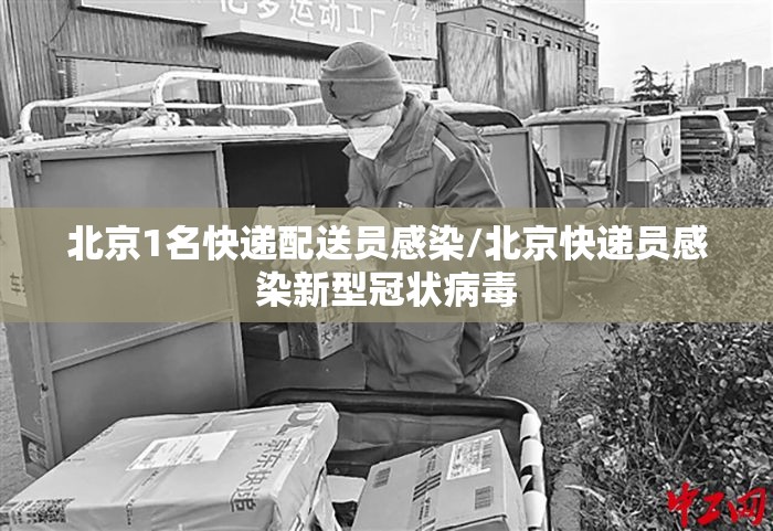 北京1名快递配送员感染/北京快递员感染新型冠状病毒