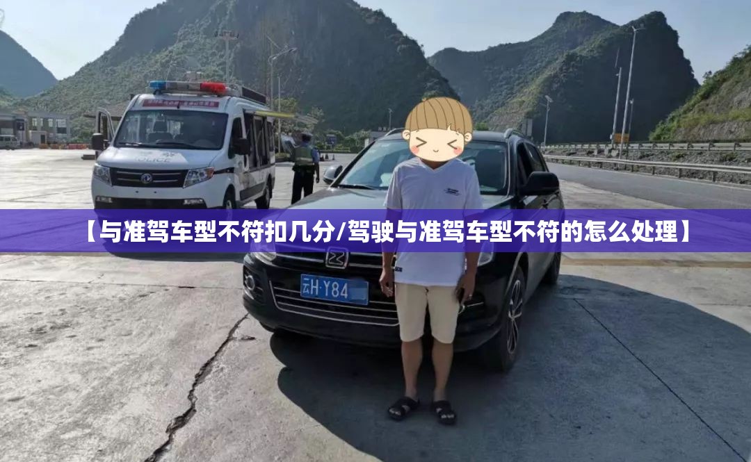 【与准驾车型不符扣几分/驾驶与准驾车型不符的怎么处理】 【与准驾车型不符扣几分/驾驶与准驾车型不符的怎么处理】