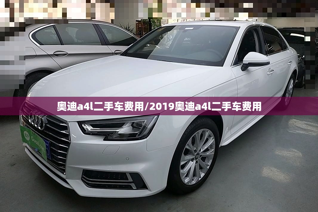 奥迪a4l二手车费用/2019奥迪a4l二手车费用