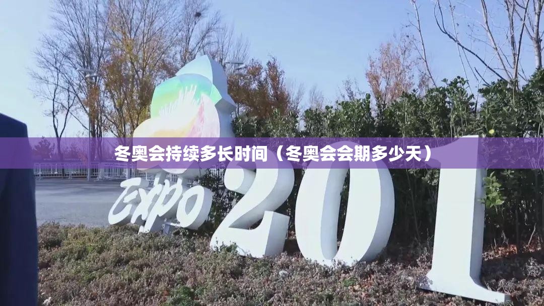 冬奥会持续多长时间(冬奥会会期多少天) 冬奥会持续多长时间(冬奥会会期多少天)