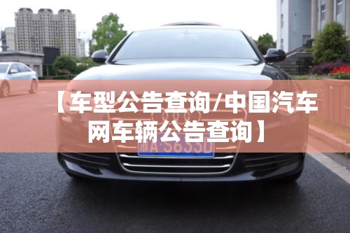 【车型公告查询/中国汽车网车辆公告查询】