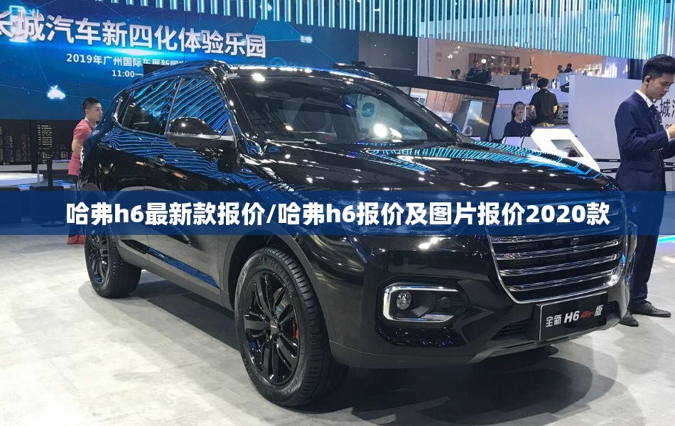 哈弗h6最新款报价/哈弗h6报价及图片报价2020款
