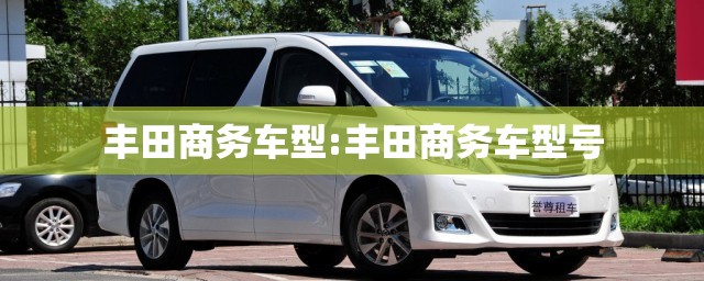 丰田商务车型:丰田商务车型号 丰田商务车型:丰田商务车型号