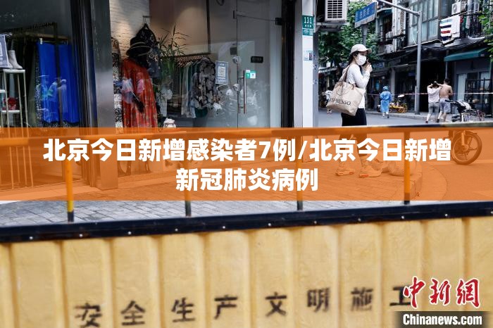 北京今日新增感染者7例/北京今日新增新冠肺炎病例 北京今日新增感染者7例/北京今日新增新冠肺炎病例