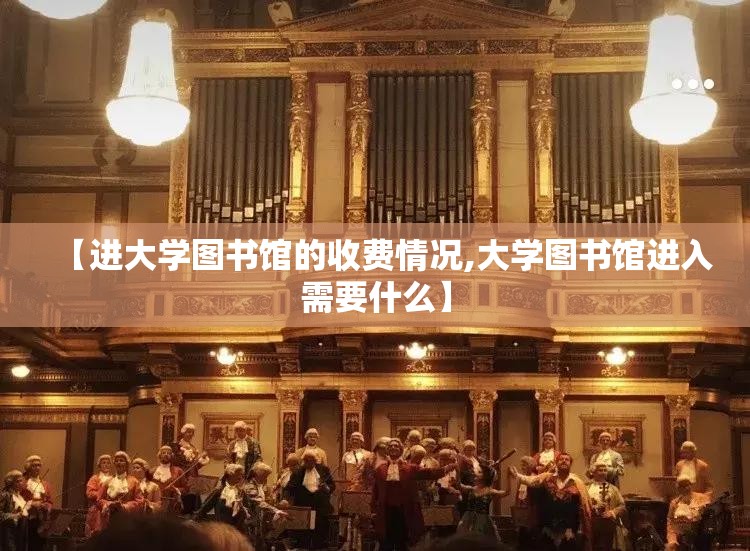 【进大学图书馆的收费情况,大学图书馆进入需要什么】