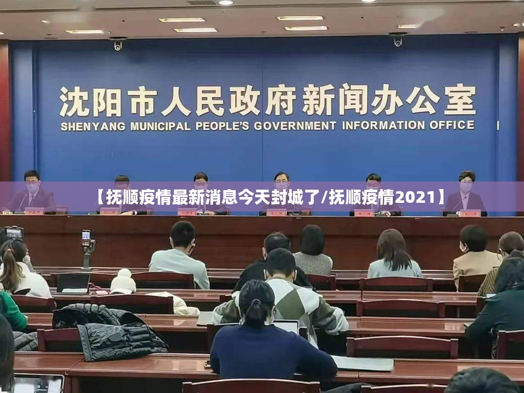 【抚顺疫情最新消息今天封城了/抚顺疫情2021】 【抚顺疫情最新消息今天封城了/抚顺疫情2021】